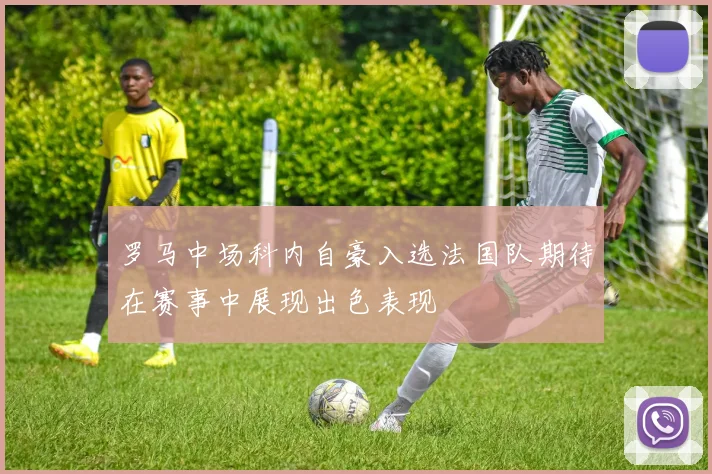 罗马中场科内自豪入选法国队期待在赛事中展现出色表现